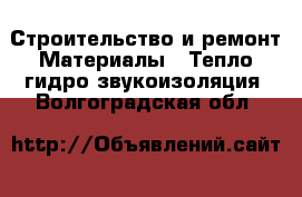 Строительство и ремонт Материалы - Тепло,гидро,звукоизоляция. Волгоградская обл.